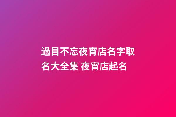 過目不忘夜宵店名字取名大全集 夜宵店起名-第1張-店鋪起名-玄機(jī)派